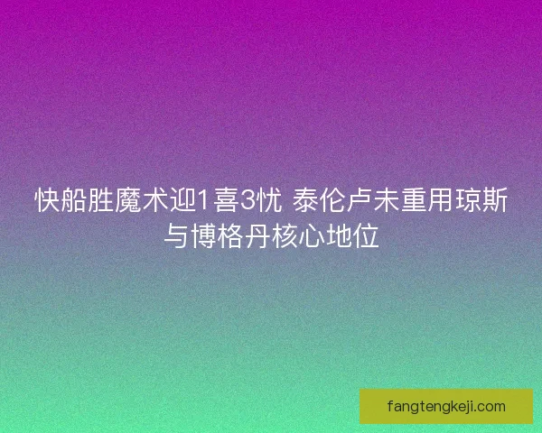 快船胜魔术迎1喜3忧 泰伦卢未重用琼斯与博格丹核心地位