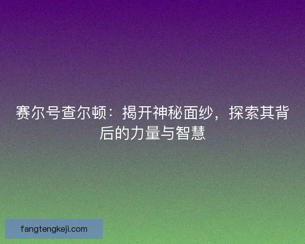 赛尔号查尔顿：揭开神秘面纱，探索其背后的力量与智慧