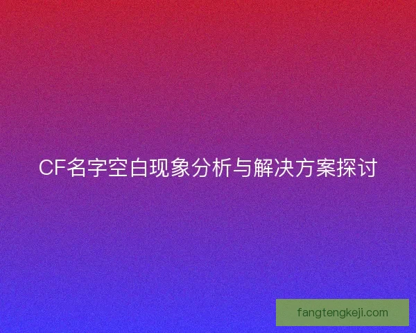 CF名字空白现象分析与解决方案探讨